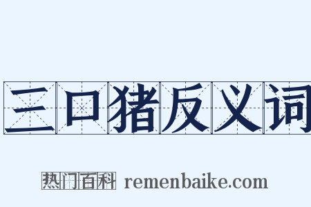 三口猪反义词是什么意思的图片